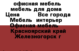 офисная мебель, мебель для дома › Цена ­ 499 - Все города Мебель, интерьер » Офисная мебель   . Красноярский край,Железногорск г.